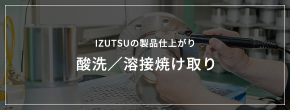 IZUTSUの製品仕上がり 酸洗/溶接焼け取り